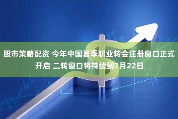 股市策略配资 今年中国夏季职业转会注册窗口正式开启 二转窗口将持续到7月22日